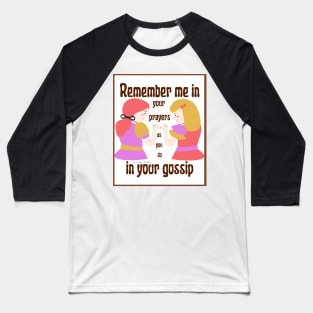 Remember me in your prayers as you do in your gossip Baseball T-Shirt